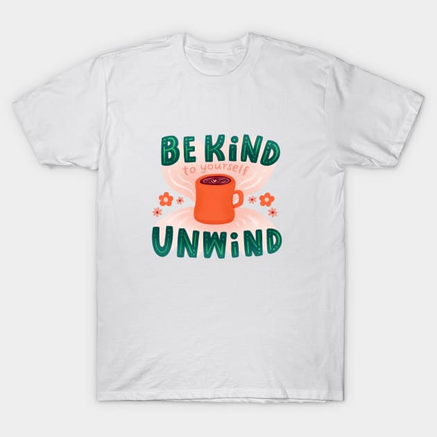 Be Kind Unwind T-Shirt by ellolovey